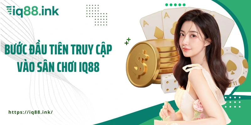 Bước đầu tiên truy cập vào sân chơi IQ88