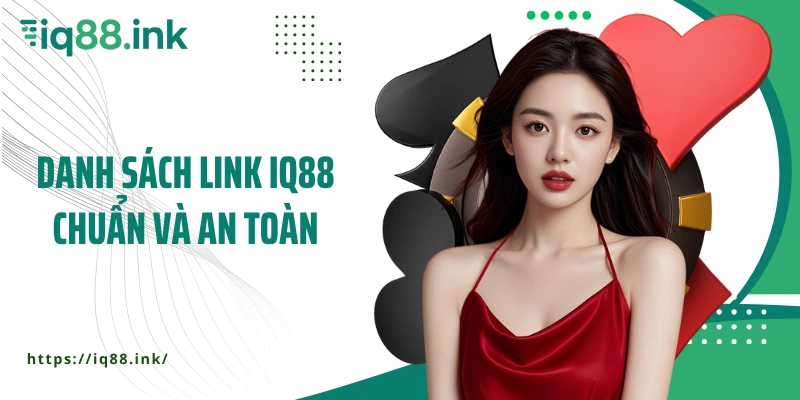 Danh sách link IQ88 chuẩn và an toàn