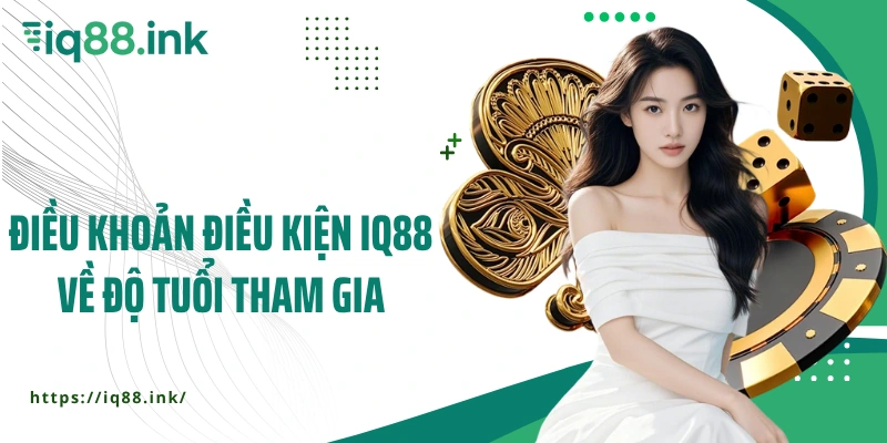 Điều khoản điều kiện IQ88 về độ tuổi tham gia