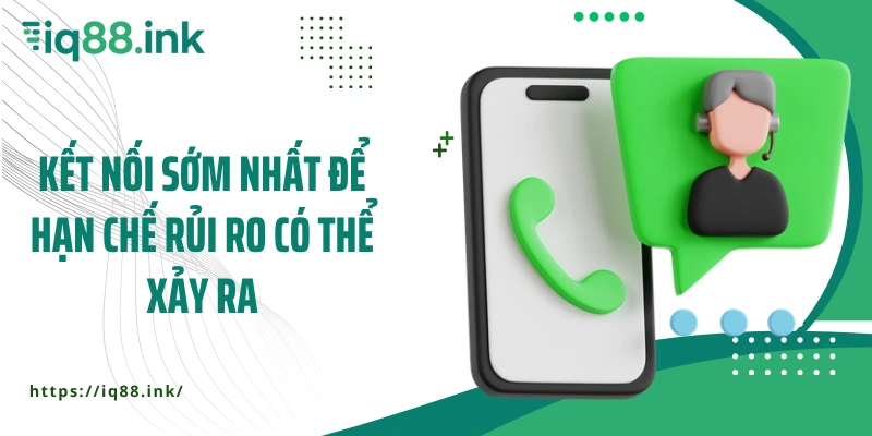 Kết nối sớm nhất để hạn chế rủi ro có thể xảy ra