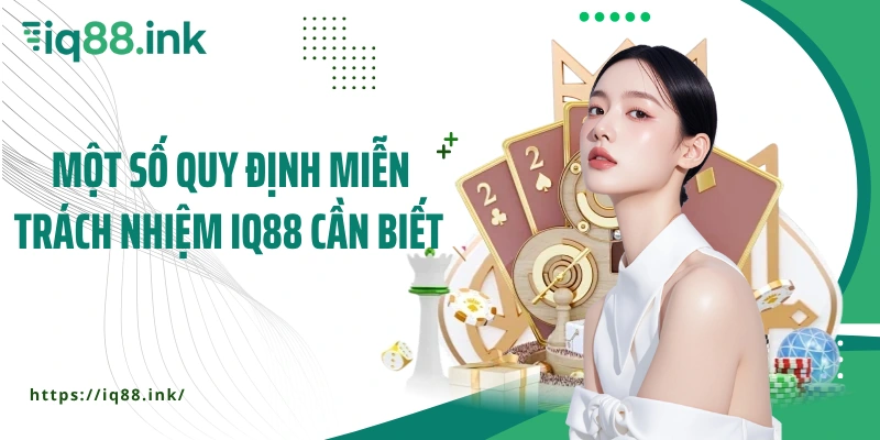 Một số quy định miễn trách nhiệm IQ88 cần biết 