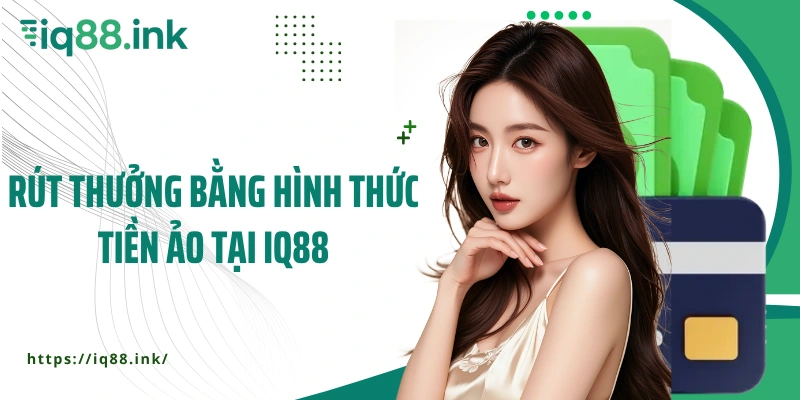 Rút thưởng bằng hình thức tiền ảo tại IQ88