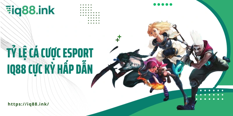 Tỷ lệ cá cược esport IQ88 cực kỳ hấp dẫn