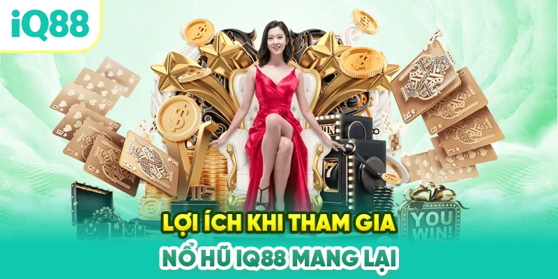 Loi-ich-khi-tham-gia-no-hu-iq88-mang-lai